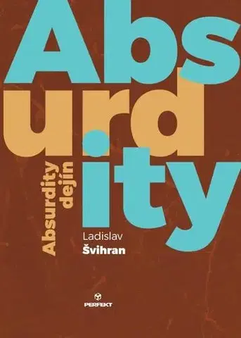 Svetové dejiny, dejiny štátov Absurdity dejín - Ladislav Švihran