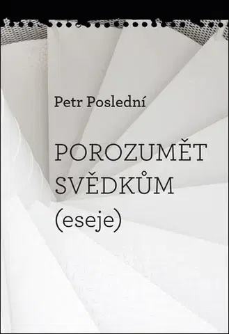 Eseje, úvahy, štúdie Porozumět svědkům - Petr Poslední