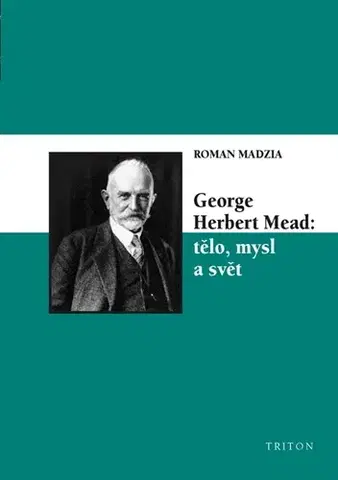Sociológia, etnológia George Herbert Mead: tělo, mysl a svět - Roman Madzia