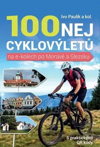 Slovensko a Česká republika 100 nej cyklovýletů na e-kolech po Moravě a Slezsku - Ivo Paulík