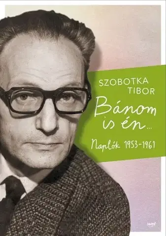 Fejtóny, rozhovory, reportáže Bánom is én - Naplók 1953-1961 - Tibor Szobotka