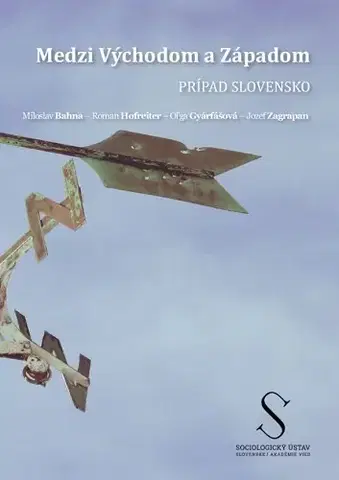 Sociológia, etnológia Medzi Východom a Západom - Miloslav Bahna,Roman Hofreiter,Oľga Gyárfášová