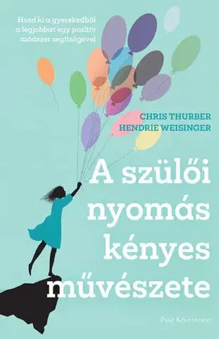 Psychológia, etika A szülői nyomás kényes művészete - Chris Thurber,Hendrie Weisinger,Vera Gyárfás