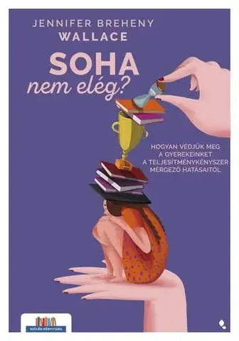 Výchova, cvičenie a hry s deťmi Soha nem elég? - Jennifer Breheny Wallace