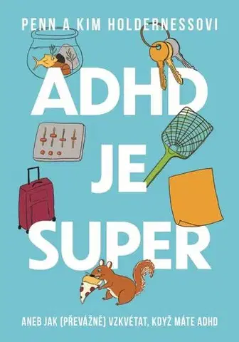 Rozvoj osobnosti ADHD je super - Aneb jak (převážně) vzkvétat, když máte ADHD - Kim Holderness,Penn Holderness