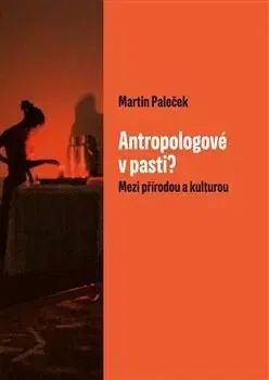 Filozofia Antropologové v pasti? - Martin Paleček