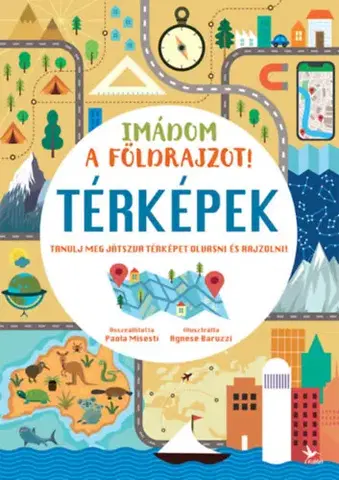 Pre deti a mládež - ostatné Imádom a földrajzot! - Térképek - Tanulj meg játszva térképet olvasni és rajzolni!