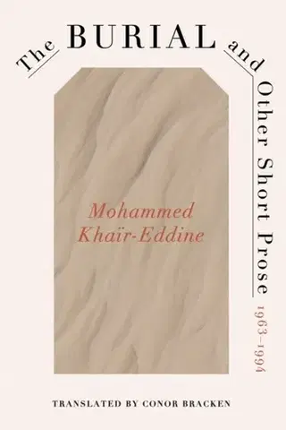 Beletria The Burial and Other Short Prose, 1963-1994 - Mohammed Khair-Eddine