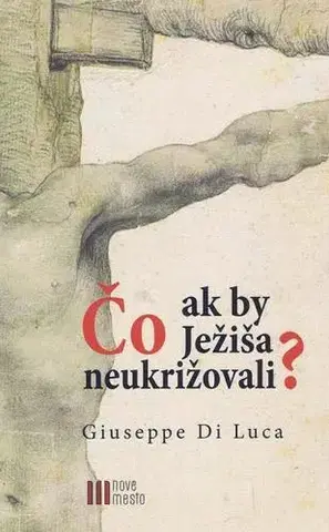 Kresťanstvo Čo ak by Ježiša neukrižovali? - Giuseppe Di Luca