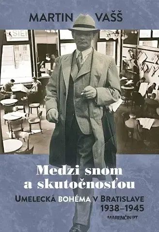 Slovenské a české dejiny Medzi snom a skutočnosťou – Umelecká bohéma v Bratislave 1938 – 1945 - Martin Vašš