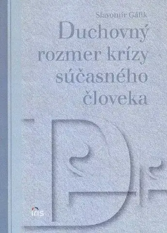 Náboženstvo - ostatné Duchovný rozmer krízy súčasneho človeka - Slavomír Gálik