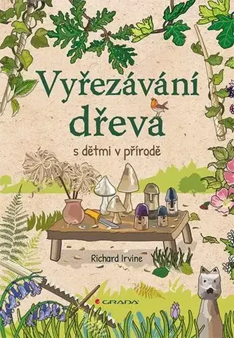 Ručné práce - ostatné Vyřezávání dřeva s dětmi v přírodě - Richard Irvine
