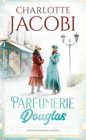 Skutočné príbehy Parfumerie Douglas 1: Vznik rodinného impéria - Charlotte Jacobi,Ivana Dirk Lukačovičová