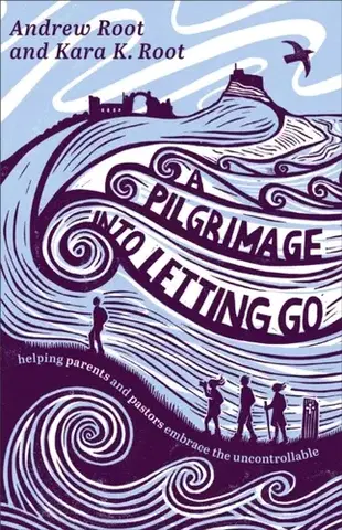 Náboženstvo A Pilgrimage into Letting Go - Andrew Root,Kara K. Root
