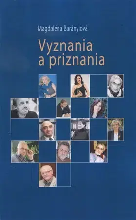 Fejtóny, rozhovory, reportáže Vyznania a priznania - PhDr. Magdaléna Barányiová