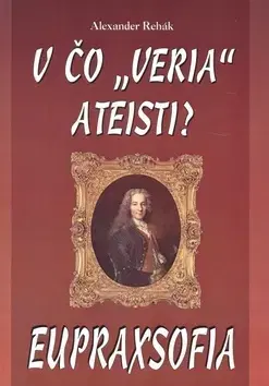Náboženstvo - ostatné V čo veria ateisti? Eupraxofia - Alexander Rehák