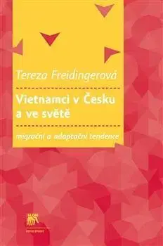 Sociológia, etnológia Vietnamci v Česku a ve světě: migrační a adaptační tendence - Tereza Freidingerová