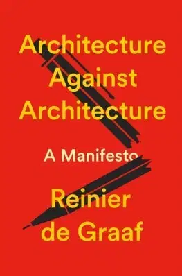 Architektúra Architecture Against Architecture - Reinier de Graaf