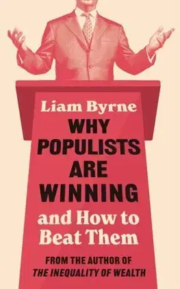 Politológia Why Populists Are Winning - Liam Byrne
