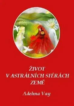 Ezoterika - ostatné Život v astrálních sférách Země - Adelma von Vay