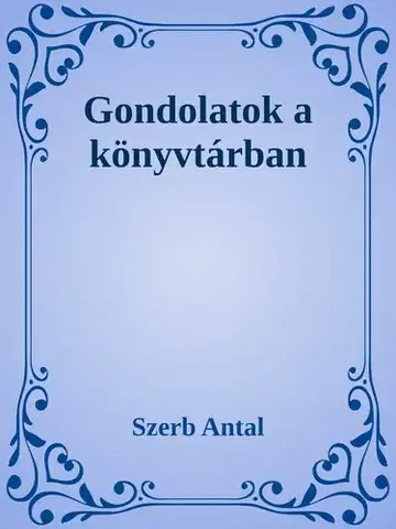 Svetová beletria Gondolatok a könyvtárban - Antal Szerb