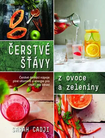 Šaláty, zelenina, ovocie Čerstvé šťávy z ovoce a zeleniny - Sarah Cadji