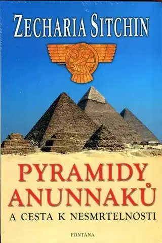 Mystika, proroctvá, záhady, zaujímavosti Pyramidy Anunnaků a cesta k nesmrtelnosti - Zecharia Sitchin