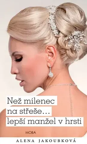 Romantická beletria Než milenec na střeše… lepší manžel v hrsti - Alena Jakoubková