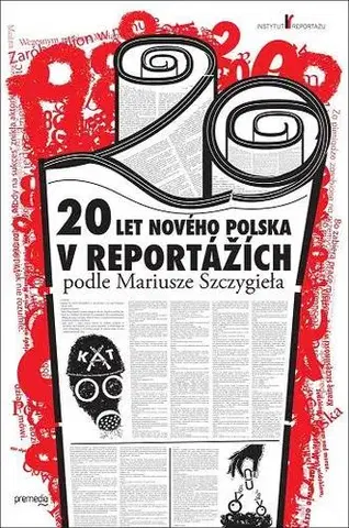 Fejtóny, rozhovory, reportáže 20 let nového Polska v reportážích podle Mariusze Szczygieła - Mariusz Szczygiel