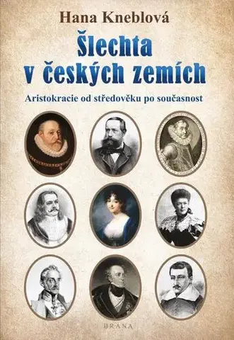 História Šlechta v českých zemích - Aristokracie od středověku po současnost - Hana Kneblová
