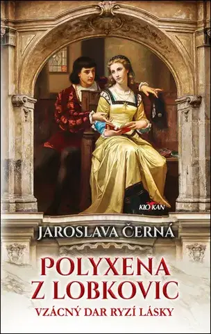 Historické romány Polyxena z Lobkovic: Vzácný dar ryzí lásky - Jaroslava Černá