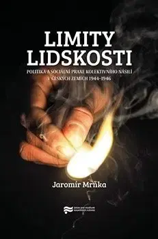 Slovenské a české dejiny Limity lidskosti - Jaromír Mrňka