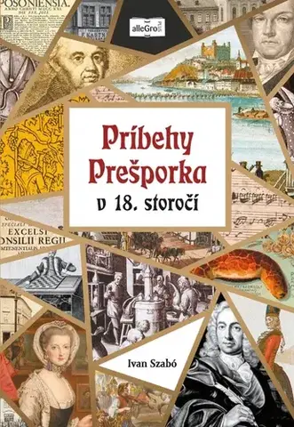 Slovenské a české dejiny Príbehy Prešporka v 18. storočí - Ivan Szabó