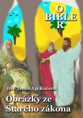 Náboženstvo - ostatné Obrázky ze Starého zákona - Dvě Terezi A p.Kučera