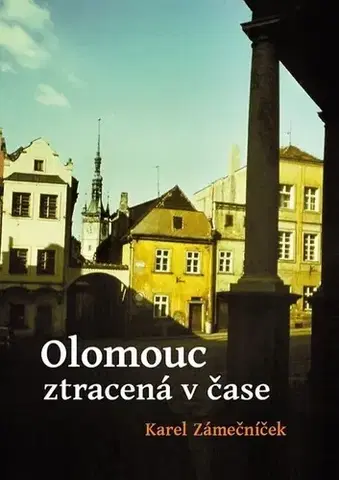 Obrazové publikácie Olomouc ztracená v čase - Karel Zámečníček