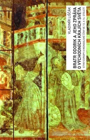 Cestopisy Bratr Odorik a jeho zpráva o východních krajích světa - Vladimír Liščák