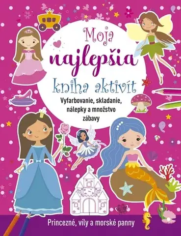 Nalepovačky, vystrihovačky, skladačky Moja najlepšia kniha aktivít: Princezné, víly a morské panny