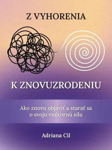 Psychológia, etika Z vyhorenia k znovuzrodeniu - Adriana Cil