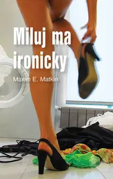 Slovenská beletria Miluj ma ironicky - Maxim E. Matkin