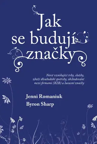 Odborná a náučná literatúra - ostatné Jak se budují značky: Nově vznikající trhy, služby, zboží dlouhodobé spotřeby, obchodování mezi firmami (B2B) a luxusní značky - Byron Sharp