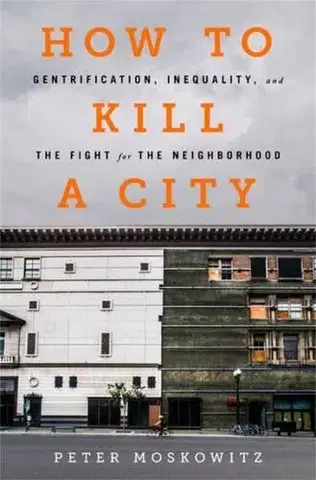 Sociológia, etnológia How to Kill a City - Peter Moskowitz