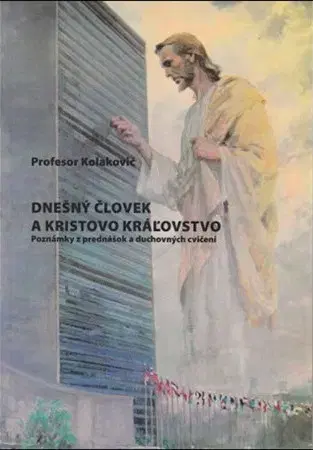 Náboženstvo - ostatné Dnešný človek a Kristovo kráľovstvo - Tomislav Kolakovič