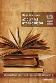 Fejtóny, rozhovory, reportáže Az olvasás gyönyörűsége - Géza Hegedűs