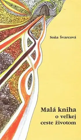 Ezoterika - ostatné Malá kniha o veľkej ceste životom - Soňa Švarcová