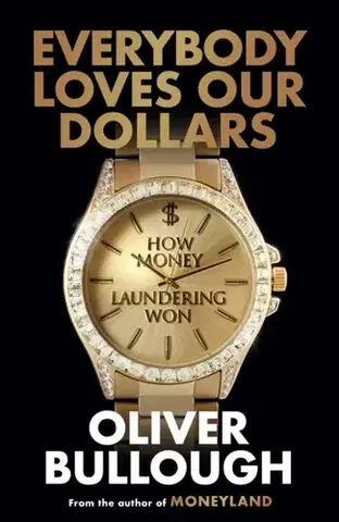 Detektívky, trilery, horory Everybody Loves Our Dollars - How Money Laundering Won - Oliver Bullough