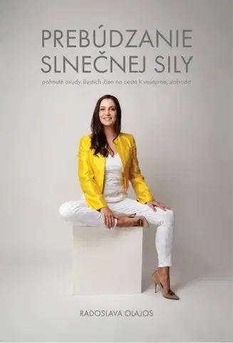 Psychológia, etika Prebúdzanie slnečnej sily: Pohnuté osudy šiestich žien na ceste k vnútornej slobode - Radoslava Olajos