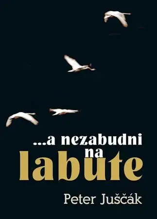 Slovenská beletria A nezabudni na labute - Peter Juščák