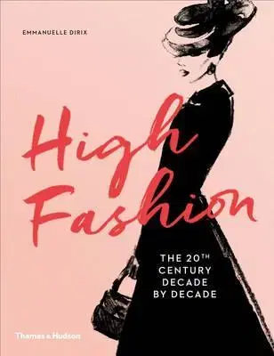 Dizajn, úžitkové umenie, móda High Fashion - The 20th Century Decade by Decade - Emmanuelle Dirix