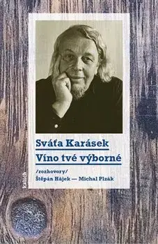 Fejtóny, rozhovory, reportáže Víno tvé výborné - Sváťa Karásek,Štěpán Hájek,Michal Plzák