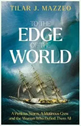 História - ostatné To the Edge of the World: A Perilous Storm, A Mutinous Crew and the Woman Who Defied Them All - Tilar J. Mazzeo